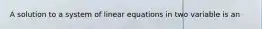 A solution to a system of linear equations in two variable is an