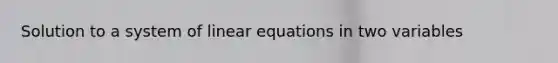 Solution to a system of <a href='https://www.questionai.com/knowledge/kyDROVbHRn-linear-equations' class='anchor-knowledge'>linear equations</a> in two variables