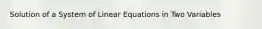 Solution of a System of Linear Equations in Two Variables