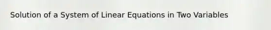 Solution of a System of Linear Equations in Two Variables