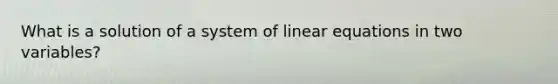 What is a solution of a system of linear equations in two variables?