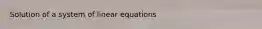 Solution of a system of linear equations