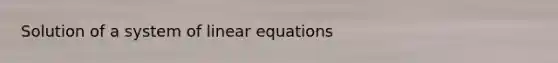 Solution of a system of <a href='https://www.questionai.com/knowledge/kyDROVbHRn-linear-equations' class='anchor-knowledge'>linear equations</a>