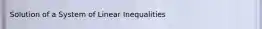 Solution of a System of Linear Inequalities