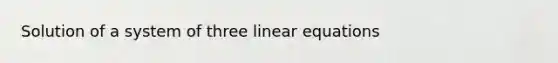 Solution of a system of three linear equations