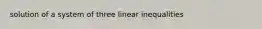 solution of a system of three linear inequalities