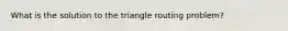 What is the solution to the triangle routing problem?