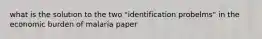 what is the solution to the two "identification probelms" in the economic burden of malaria paper