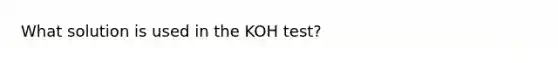 What solution is used in the KOH test?