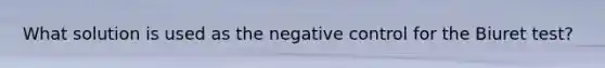 What solution is used as the negative control for the Biuret test?