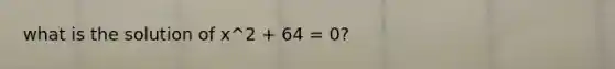 what is the solution of x^2 + 64 = 0?