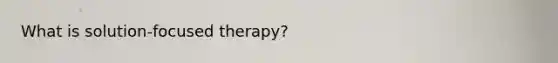 What is solution-focused therapy?