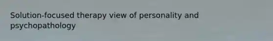 Solution-focused therapy view of personality and psychopathology