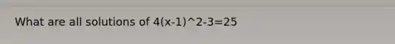 What are all solutions of 4(x-1)^2-3=25