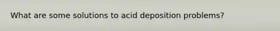 What are some solutions to acid deposition problems?