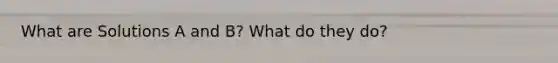 What are Solutions A and B? What do they do?