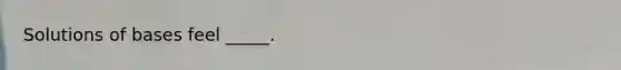 Solutions of bases feel _____.