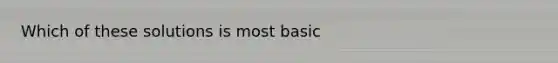 Which of these solutions is most basic