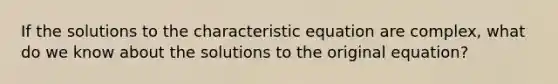 If the solutions to the characteristic equation are complex, what do we know about the solutions to the original equation?