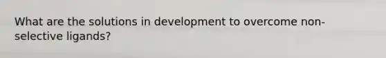 What are the solutions in development to overcome non-selective ligands?