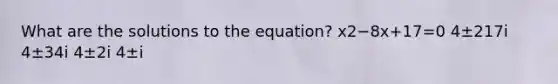 What are the solutions to the equation? x2−8x+17=0 4±217i 4±34i 4±2i 4±i