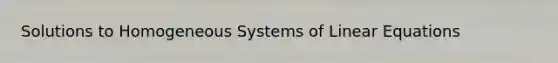 Solutions to Homogeneous Systems of Linear Equations