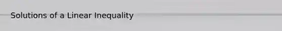 Solutions of a Linear Inequality