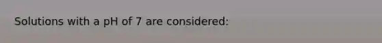 Solutions with a pH of 7 are considered: