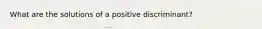 What are the solutions of a positive discriminant?