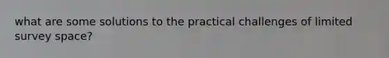 what are some solutions to the practical challenges of limited survey space?