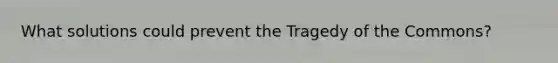 What solutions could prevent the Tragedy of the Commons?