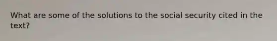 What are some of the solutions to the social security cited in the text?