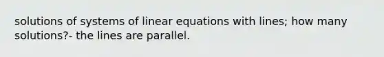 solutions of systems of linear equations with lines; how many solutions?- the lines are parallel.