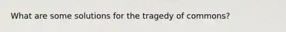 What are some solutions for the tragedy of commons?