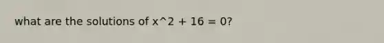 what are the solutions of x^2 + 16 = 0?