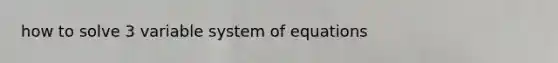 how to solve 3 variable system of equations