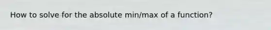 How to solve for the absolute min/max of a function?