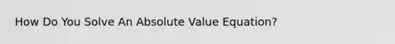 How Do You Solve An Absolute Value Equation?