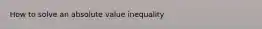 How to solve an absolute value inequality