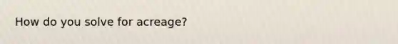 How do you solve for acreage?