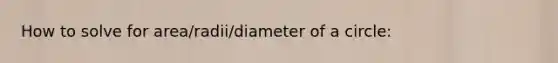 How to solve for area/radii/diameter of a circle: