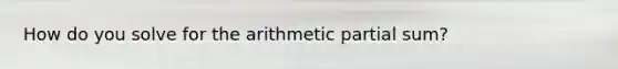 How do you solve for the arithmetic partial sum?