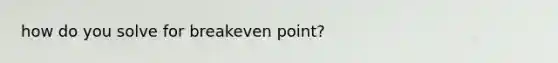 how do you solve for breakeven point?