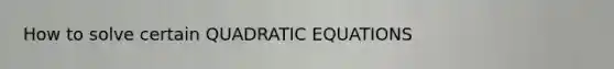 How to solve certain <a href='https://www.questionai.com/knowledge/kUl84q5zvL-quadratic-equations' class='anchor-knowledge'>quadratic equations</a>