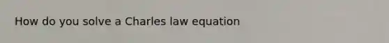 How do you solve a Charles law equation