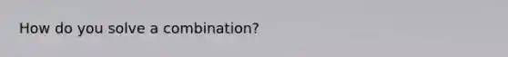 How do you solve a combination?