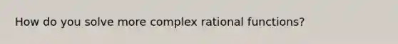 How do you solve more complex rational functions?