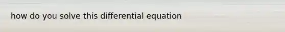 how do you solve this differential equation