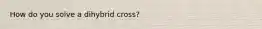 How do you solve a dihybrid cross?