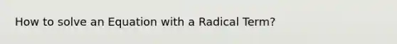 How to solve an Equation with a Radical Term?